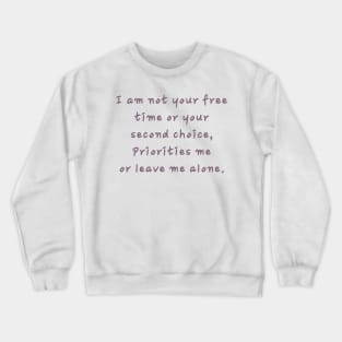 I am not your free time or your second choice, Priorities me or leave me alone. Crewneck Sweatshirt